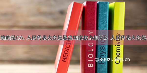 下列说法正确的是CA. 人民代表大会是最高国家权力机关B. 人民代表大会是我国的行政