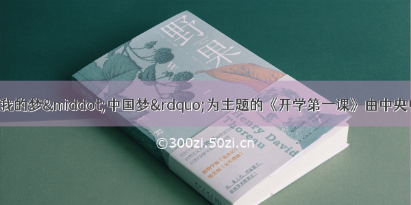 9月1日 以“我的梦·中国梦”为主题的《开学第一课》由中央电视台隆重推出 《