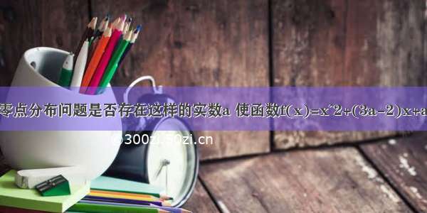 二次函数的零点分布问题是否存在这样的实数a 使函数f(x)=x^2+(3a-2)x+a-1在区间[-