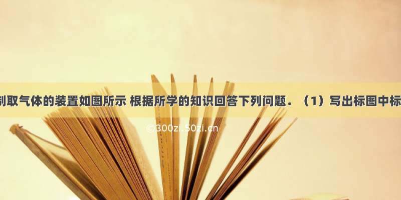 实验室制取气体的装置如图所示 根据所学的知识回答下列问题．（1）写出标图中标号所