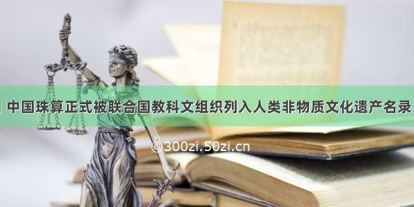 12月4日 中国珠算正式被联合国教科文组织列入人类非物质文化遗产名录。随着计