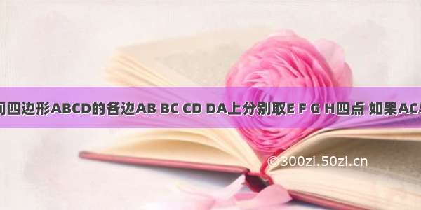 6.在空间四边形ABCD的各边AB BC CD DA上分别取E F G H四点 如果AC与EF GH