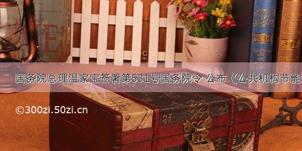 8月1日　 国务院总理温家宝签署第531号国务院令 公布《公共机构节能条例》 