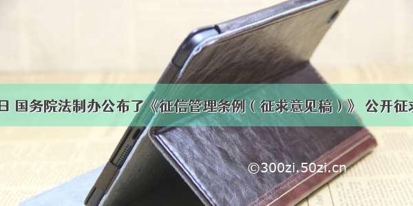 10月12日 国务院法制办公布了《征信管理条例（征求意见稿）》 公开征求社会意