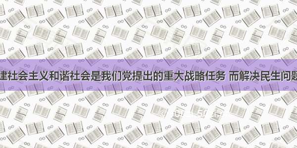 材料一：构建社会主义和谐社会是我们党提出的重大战略任务 而解决民生问题是构建社会