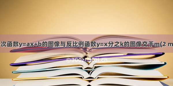 如图所示 一次函数y=ax+b的图像与反比例函数y=x分之k的图像交于m(2 m)n(-1 -4)两