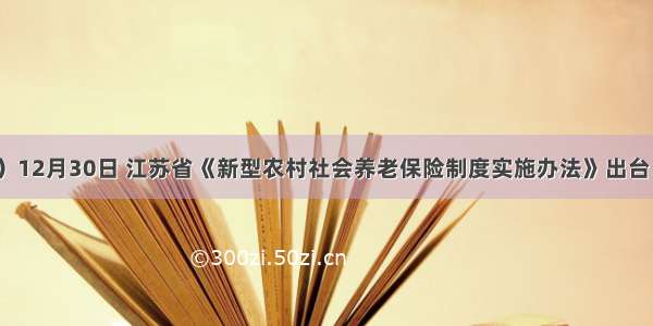 （12分）12月30日 江苏省《新型农村社会养老保险制度实施办法》出台 有效地推