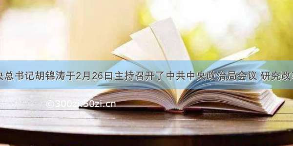 中共中央总书记胡锦涛于2月26曰主持召开了中共中央政治局会议 研究改革收入分