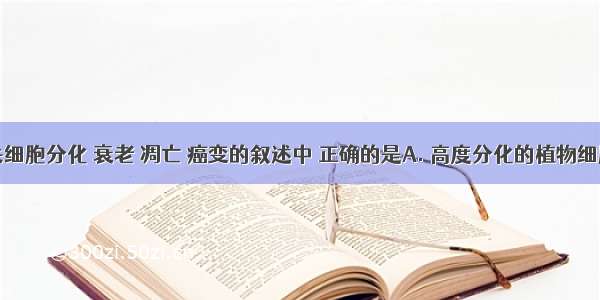 下列有关细胞分化 衰老 凋亡 癌变的叙述中 正确的是A. 高度分化的植物细胞仍然具