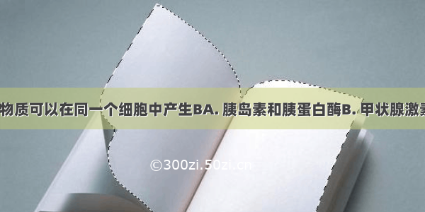 下面哪一组物质可以在同一个细胞中产生BA. 胰岛素和胰蛋白酶B. 甲状腺激素和呼吸酶C