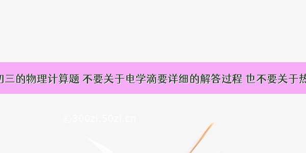 5道初三的物理计算题 不要关于电学滴要详细的解答过程 也不要关于热能的