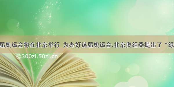 夏季.第29届奥运会将在北京举行．为办好这届奥运会.北京奥组委提出了“绿色奥运.科