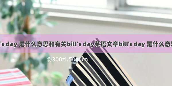 bill's day 是什么意思和有关bill‘s day英语文章bill's day 是什么意思有