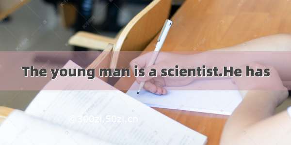 The young man is a scientist.He has