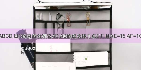 已知正方形ABCD 过C的直线分别交AD AB的延长线于点E F 且AE=15 AF=10 求正方形