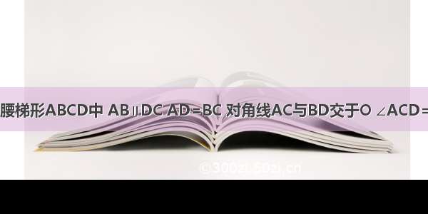 如图 在等腰梯形ABCD中 AB∥DC AD=BC 对角线AC与BD交于O ∠ACD=∠60° 点S