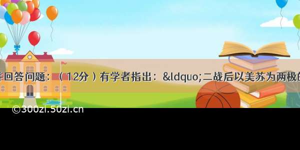 阅读下列材料 并回答问题：（12分）有学者指出：“二战后以美苏为两极的世界格局的形