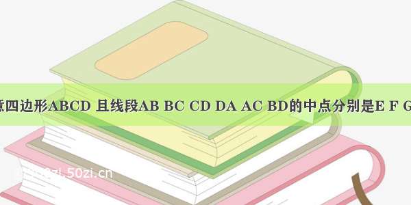 已知任意四边形ABCD 且线段AB BC CD DA AC BD的中点分别是E F G H P Q（