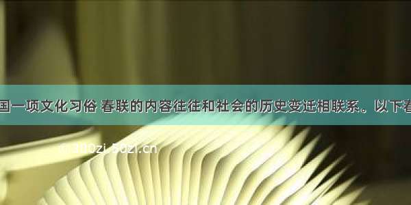 贴春联是中国一项文化习俗 春联的内容往往和社会的历史变迁相联系。以下春联中能反映