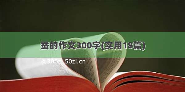 蚕的作文300字(实用18篇)