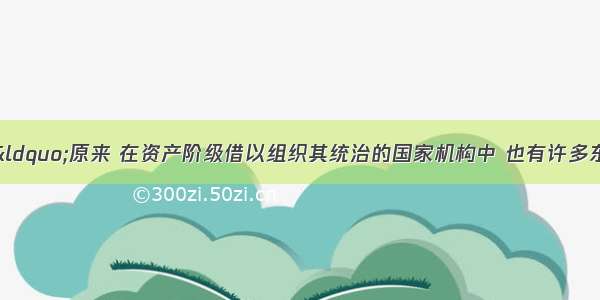 恩格斯指出：“原来 在资产阶级借以组织其统治的国家机构中 也有许多东西是工人阶级