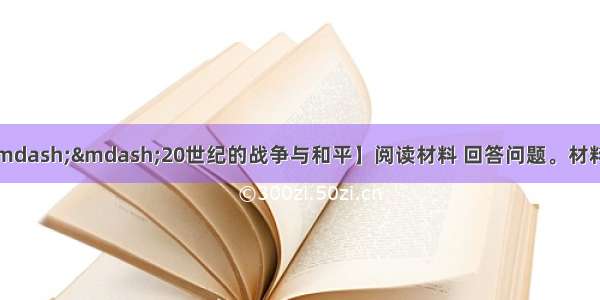 （10分）【历史&mdash;&mdash;20世纪的战争与和平】阅读材料 回答问题。材料一二十世纪初 是一