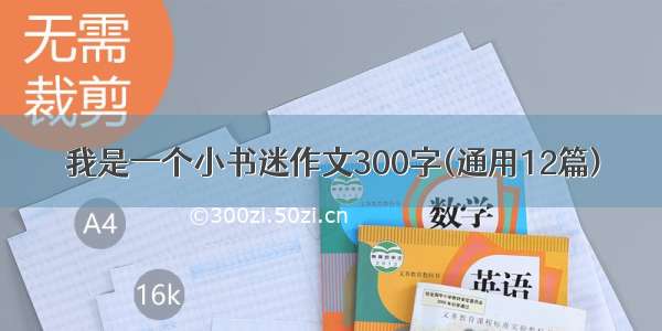 我是一个小书迷作文300字(通用12篇)