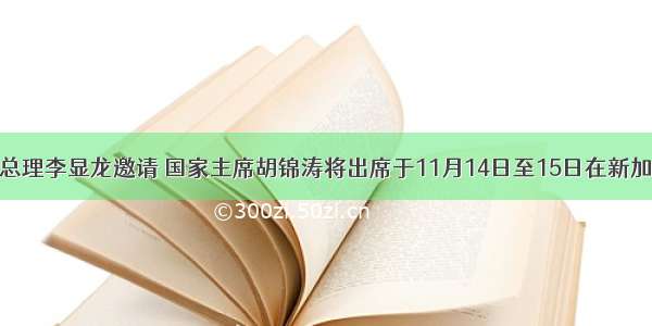 应新加坡总理李显龙邀请 国家主席胡锦涛将出席于11月14日至15日在新加坡举行的