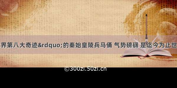 被誉为“世界第八大奇迹”的秦始皇陵兵马俑 气势磅礴 是迄今为止世界上出土的最大的