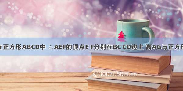 1）如图① 在正方形ABCD中 △AEF的顶点E F分别在BC CD边上 高AG与正方形的边长相等