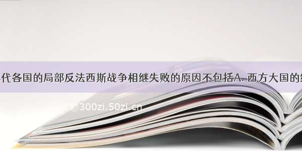 20世纪30年代各国的局部反法西斯战争相继失败的原因不包括A. 西方大国的绥靖政策B. 