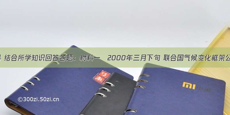 根据材料 结合所学知识回答各题：材料一　2000年三月下旬 联合国气候变化框架公约《