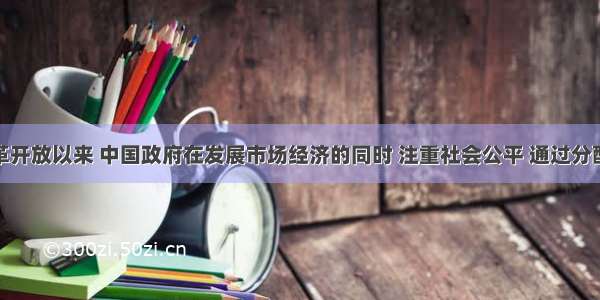 单选题改革开放以来 中国政府在发展市场经济的同时 注重社会公平 通过分配政策来促