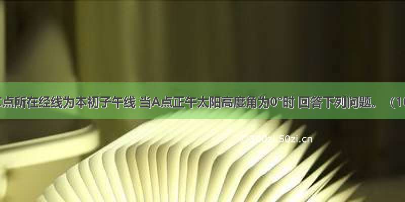 读图 C点所在经线为本初子午线 当A点正午太阳高度角为0°时 回答下列问题。（10分