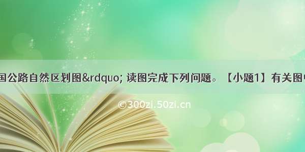 下图为“我国公路自然区划图” 读图完成下列问题。【小题1】有关图中各区域自然特征