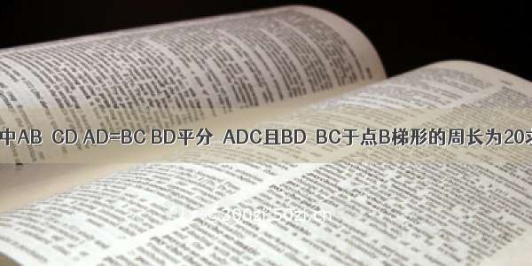 在梯形ABCD中AB‖CD AD=BC BD平分∠ADC且BD⊥BC于点B梯形的周长为20求梯形的各
