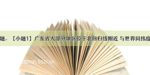 完成下列小题。【小题1】广东省大部分地区位于北回归线附近 与世界同纬度大陆西岸相