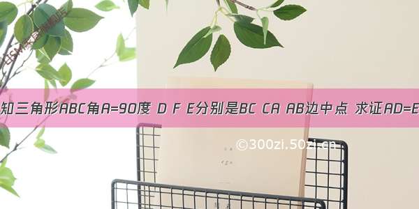 已知三角形ABC角A=90度 D F E分别是BC CA AB边中点 求证AD=EF