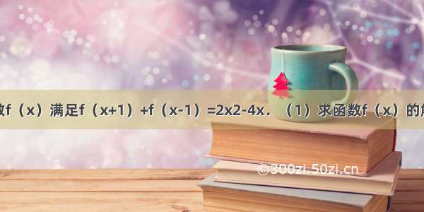 已知二次函数f（x）满足f（x+1）+f（x-1）=2x2-4x．（1）求函数f（x）的解析式；（2）