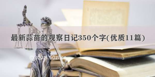 最新蒜苗的观察日记350个字(优质11篇)