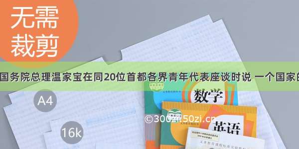 5月3日 国务院总理温家宝在同20位首都各界青年代表座谈时说 一个国家的希望就