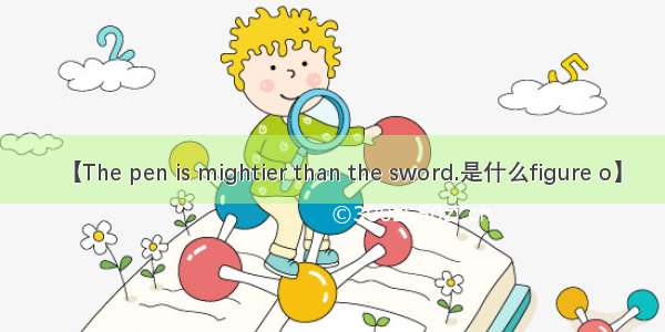【The pen is mightier than the sword.是什么figure o】