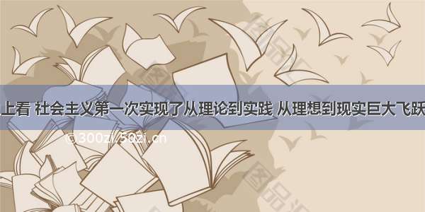 从世界历史上看 社会主义第一次实现了从理论到实践 从理想到现实巨大飞跃的重大事件