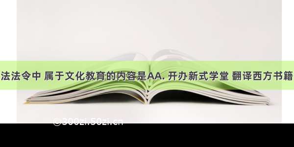 在戊戌变法法令中 属于文化教育的内容是AA. 开办新式学堂 翻译西方书籍 创办报刊