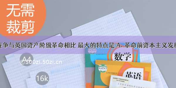 美国独立战争与英国资产阶级革命相比 最大的特点是 A. 革命前资本主义发展受到阻碍