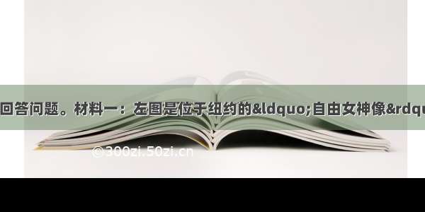 请阅读下列材料 并回答问题。材料一：左图是位于纽约的&ldquo;自由女神像&rdquo;。材料二：右图