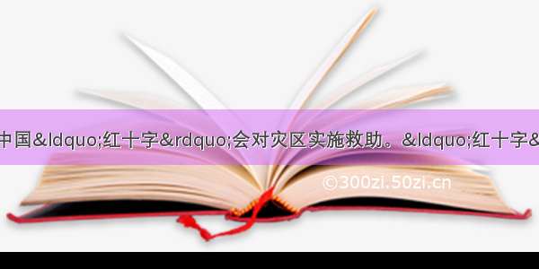 4月四川雅安地震后 中国“红十字”会对灾区实施救助。“红十字”是舍己救人的