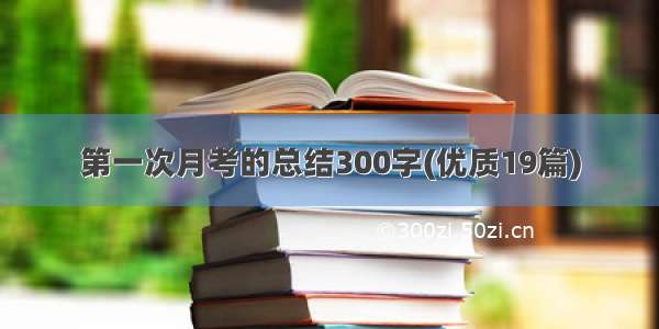 第一次月考的总结300字(优质19篇)