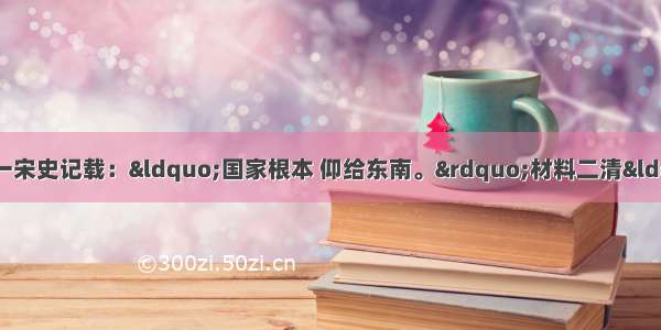 阅读下列材料：材料一宋史记载：&ldquo;国家根本 仰给东南。&rdquo;材料二清&ldquo;顺治元年 颁布《