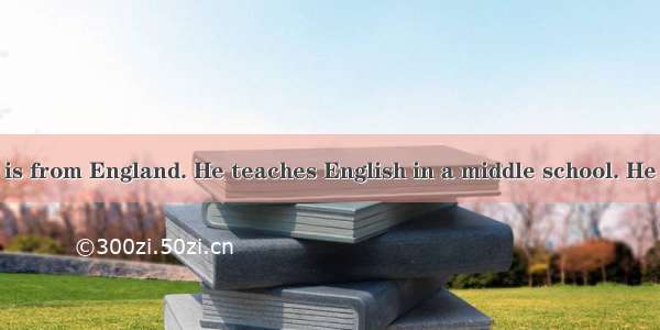 阅读理解Mr. Green is from England. He teaches English in a middle school. He speaks some Chine